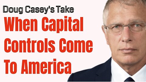 Doug Casey's Take (ep. #5) Capital Controls are Coming to America