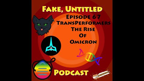 Fake, Untitled Podcast: Episode 67 - Transperformers Rise of Omicron