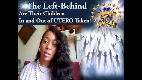 Are the Children of the LEFT-BEHIND TAKEN IN AND OUT OF UTERO? Come...Let us Reason together!!