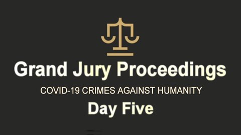 COVID Crimes Against Humanity Grand Jury - Day 5