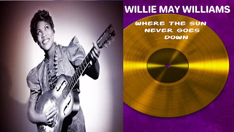 Willie Mae Williams Where The Sun Never Goes Down