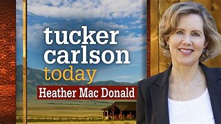 Tucker Carlson Today | Heather MacDonald