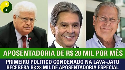 Primeiro político condenado na Lava-Jato receberá R$ 28 mil de aposentadoria especial