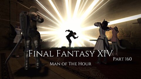 Final Fantasy XIV Part 160 - Man of The Hour
