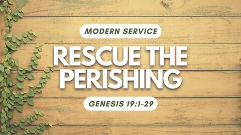Rescue the Perishing — Genesis 19:1–29 (Modern Worship)
