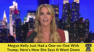 Megyn Kelly Just Had a One-on-One With Trump; Here's How She Says It Went Down