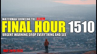 FINAL HOUR 1510 - URGENT WARNING DROP EVERYTHING AND SEE - WATCHMAN SOUNDING THE ALARM