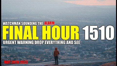 FINAL HOUR 1510 - URGENT WARNING DROP EVERYTHING AND SEE - WATCHMAN SOUNDING THE ALARM