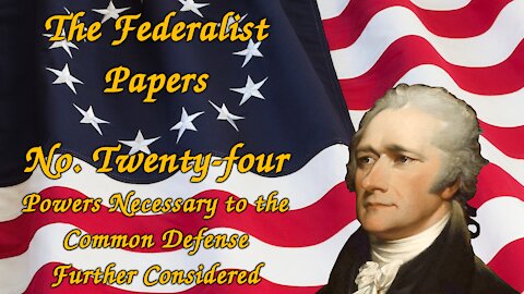 The Federalist Papers, No. 24 - Powers Necessary to the Common Defense Further Considered