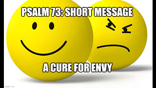 Psalm 73 Explained: (A Short Message) A Cure For Envy