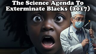 The Science Agenda To Exterminate Blacks (2017)