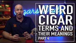 Weird Cigar Terms and Their Meanings Part 4