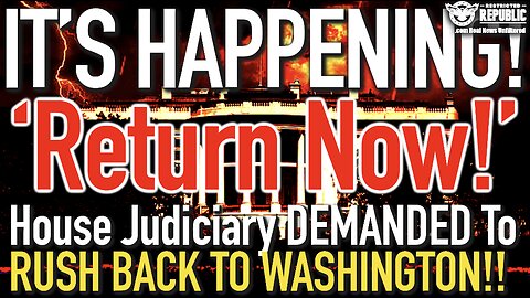 'Return Now!' House Judiciary ASKED To RUSH BACK TO WASHINGTON...It's About To Go DOWN!