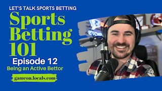 Sports Betting 101 Ep 12: Being an Active Bettor