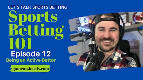 Sports Betting 101 Ep 12: Being an Active Bettor