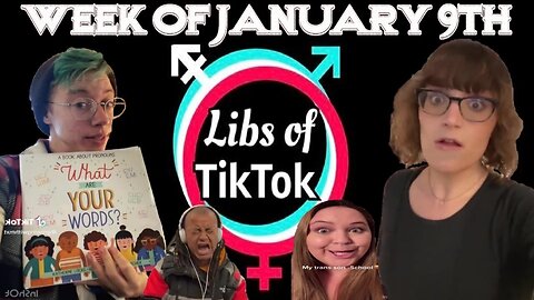Libs of Tik-Tok: Week of January 9th
