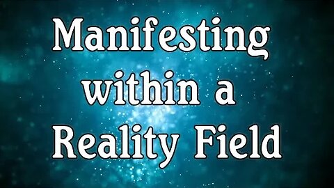 Manifesting within a Reality Field