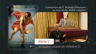 PROMETEU - Parte I - As quatro causas do Vaticano II - Comentários de D. Richard Williamson