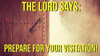 The Lord Says: Prepare for Your VISITATION! Urgent Prophetic Message from the Lord