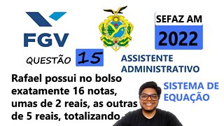 Sistema de equação | FGV - QUESTÃO 15 da SEFAZ AM 2022. Rafael possui no bolso exatamente 16 notas