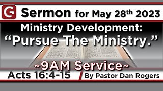 GCC AZ 9AM - 05282023 - "Ministry Development: Pursuing The Ministry." (Acts 16:4-15)