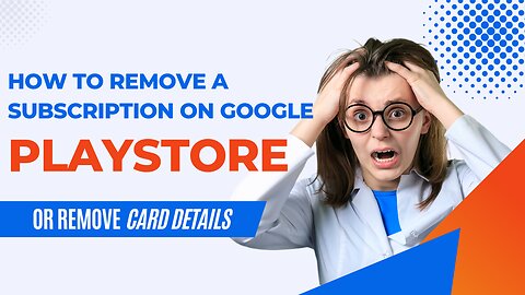 How to Cancel a Subscription on Google Play Store or to Remove Your Card Details Entirely