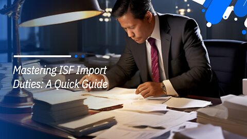 Mastering the Duties of ISF Importers: Filing, Accuracy, and Timeliness