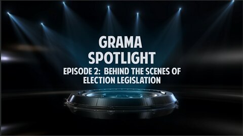 Grama Spotlight Episode 2: BEHIND THE SCENES OF ELECTION LEGISLATION
