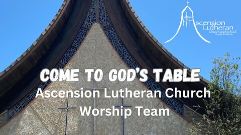 Come To God’s Table - Ascension Lutheran Church Worship Team