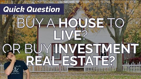 Buy a house to live? Or Buy Investment Real Estate? How to Know?