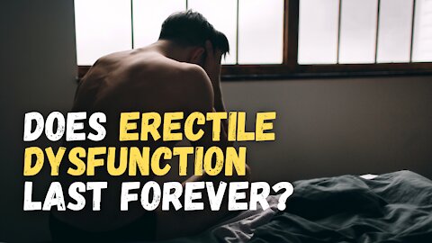 Does Erectile Dysfunction Last Forever?