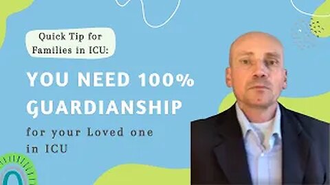 Quick Tip for Families in ICU: You Need to Have 100% Guardianship for Your Loved One in ICU!