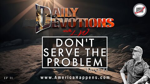 DON'T SERVE THE PROBLEM - Daily Devotions w/ LW