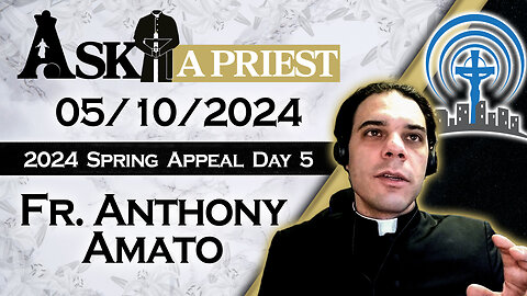 Ask A Priest Live with Father Anthony Amato - 5/10/24 - 2024 Spring Appeal!