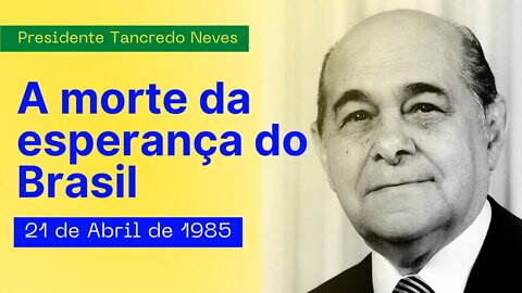 Tancredo Neves - O dia em que o Brasil perdeu a esperança - 21/04/1985
