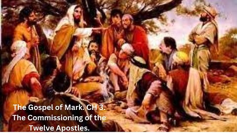 The Gospel of Mark. CH 3. The Commissioning of the Twelve Apostles.