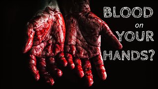 Is there Blood on Your Hands?