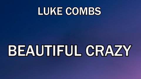 🔴 LUKE COMBS - BEAUTIFUL CRAZY (LYRICS)
