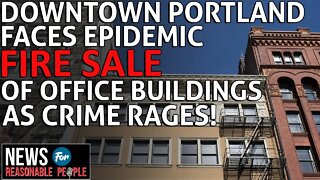 DT Portland Facing Epidemic of Commercial Buildings Being Sold as Crime Rages