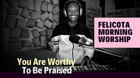 You Are Worthy To Be Praised | FELICOTA #173