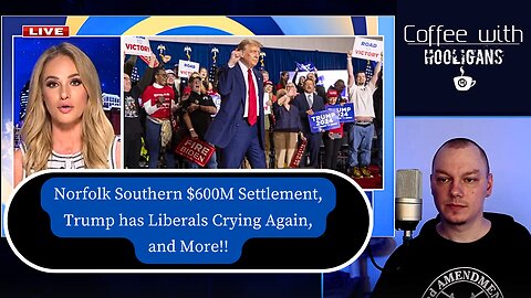 Norfolk Southern $600M Settlement, Trump has Liberals Crying Again, and More!!