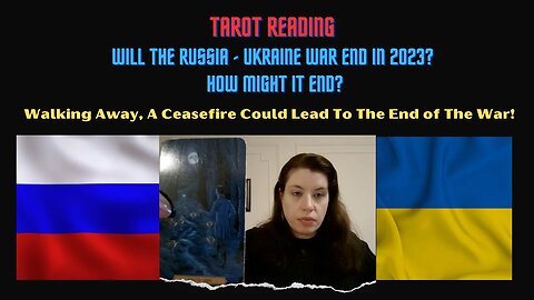 Will The Ukraine Russian War End in 2023? What's The Energy That Will End It? Tarot Reading