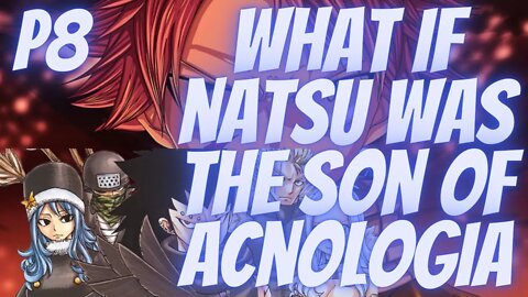 What if Natsu Was the Son of Acnologia part 8