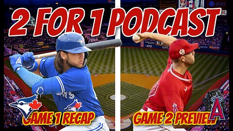 2 for 1 podcast: Blue Jays vs Angels. Recap and Preview.