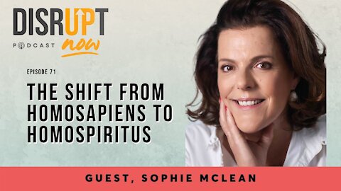 Disrupt Now Podcast Episode 71, The Shift from HomoSapiens to HomoSpiritus