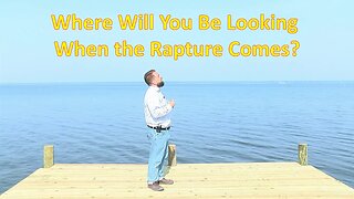 Where Will You be Looking When The Rapture Comes?