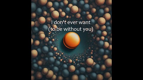 I don't ever want (to be without you)