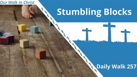 Stumbling Blocks | Daily Walk 257