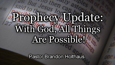 Prophecy Update: With God, All Things Are Possible!