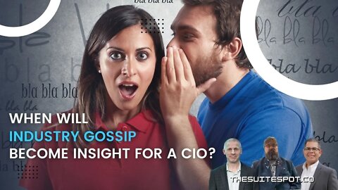 When will industry gossip become insight for a CIO?